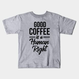 Good Coffee Is A Human Right Shirt - Funny Quote Coffee Lover Kids T-Shirt